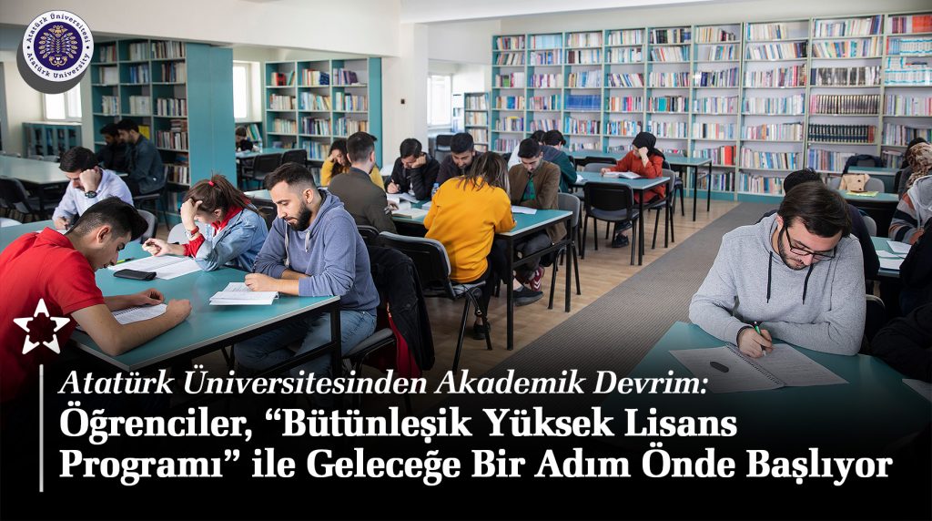 Atatürk Üniversitesinden Akademik Devrim: Öğrenciler, “Bütünleşik Yüksek Lisans Programı” ile Geleceğe Bir Adım Önde Başlıyor