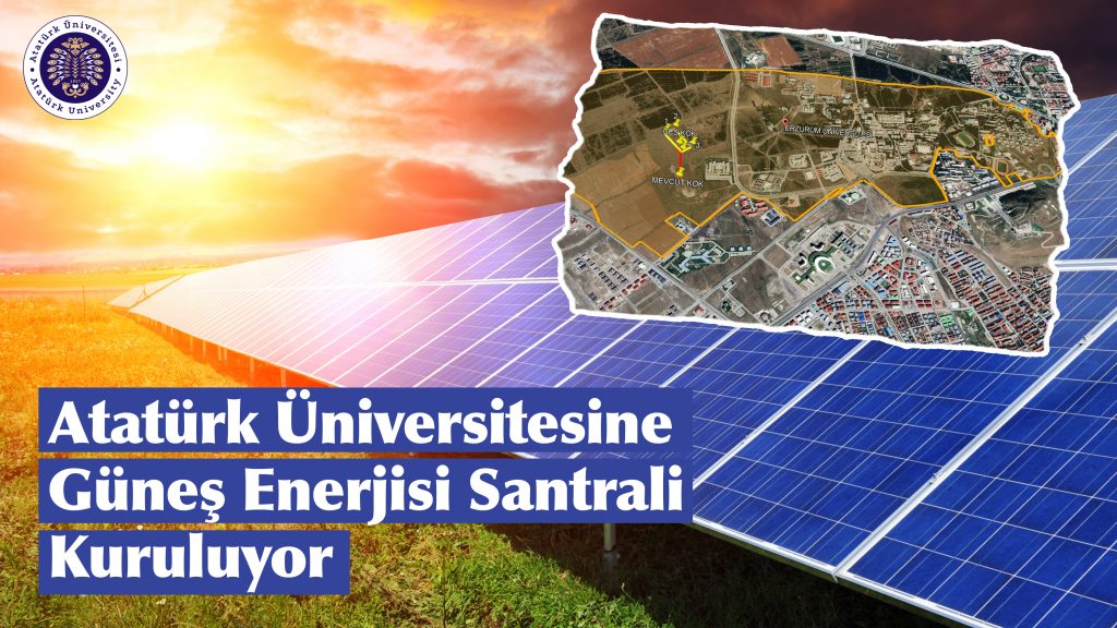 Çevre, Şehircilik ve İklim Değişikliği Bakanlığı Projesiyle Atatürk Üniversitesine Güneş Enerjisi Santrali Kuruluyor